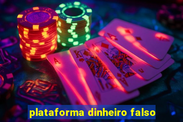 plataforma dinheiro falso