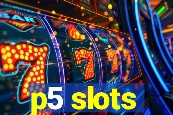 p5 slots