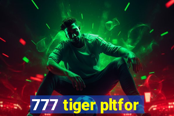 777 tiger pltfor