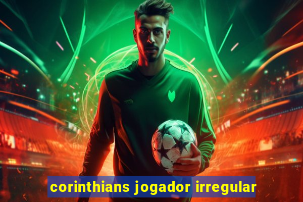 corinthians jogador irregular