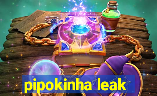 pipokinha leak