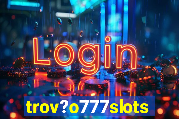 trov?o777slots