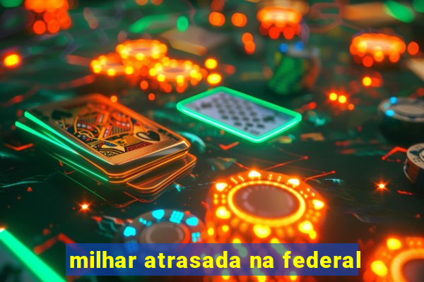 milhar atrasada na federal