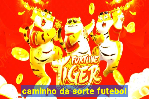 caminho da sorte futebol