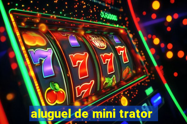 aluguel de mini trator