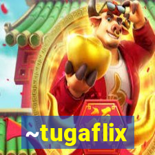 ~tugaflix