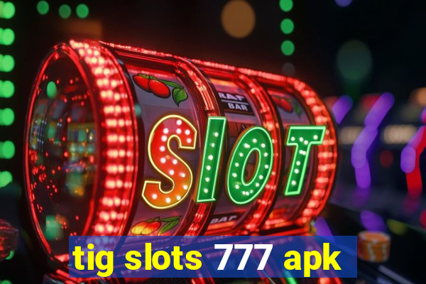 tig slots 777 apk