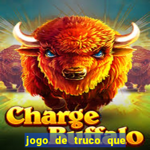 jogo de truco que ganha dinheiro de verdade