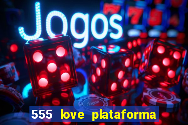 555 love plataforma de jogos