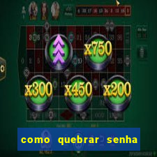 como quebrar senha do winrar