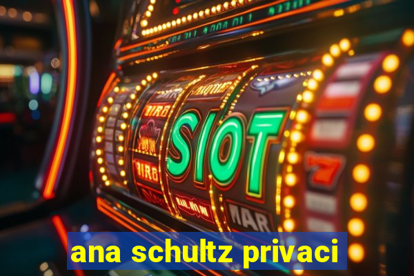 ana schultz privaci