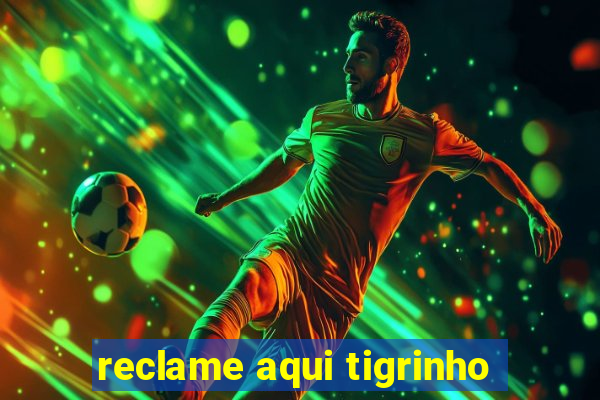 reclame aqui tigrinho