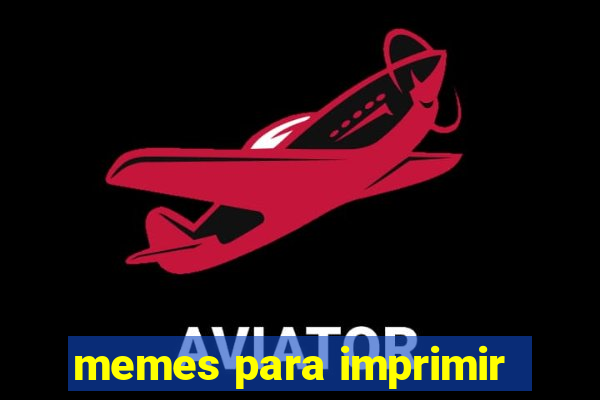 memes para imprimir