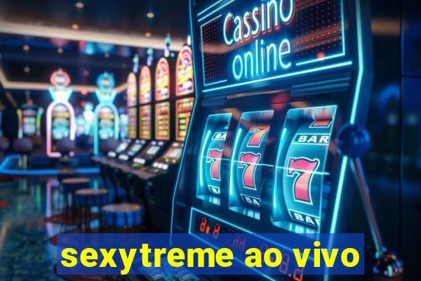 sexytreme ao vivo