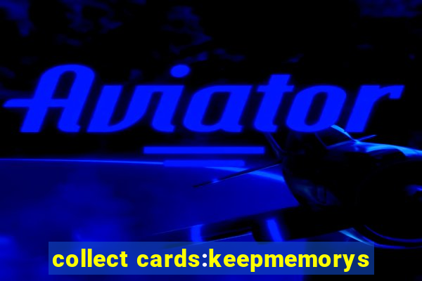 collect cards:keepmemorys