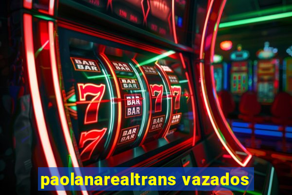 paolanarealtrans vazados