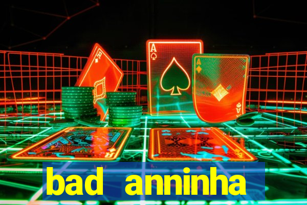 bad anninha conteudo gratis