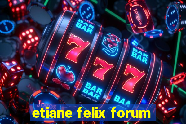 etiane felix forum