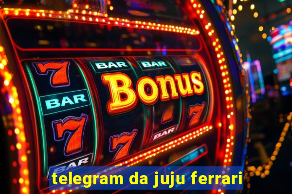 telegram da juju ferrari