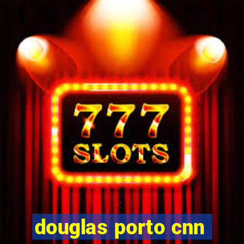 douglas porto cnn