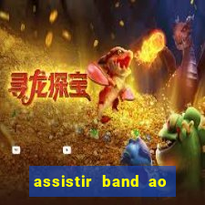 assistir band ao vivo gratis