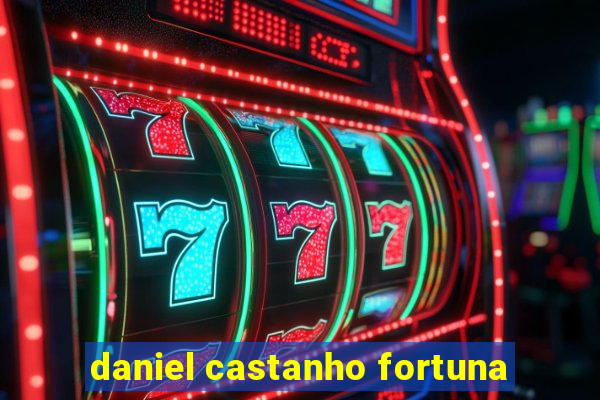 daniel castanho fortuna