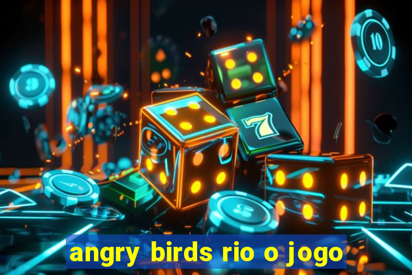 angry birds rio o jogo