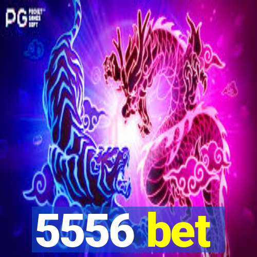 5556 bet