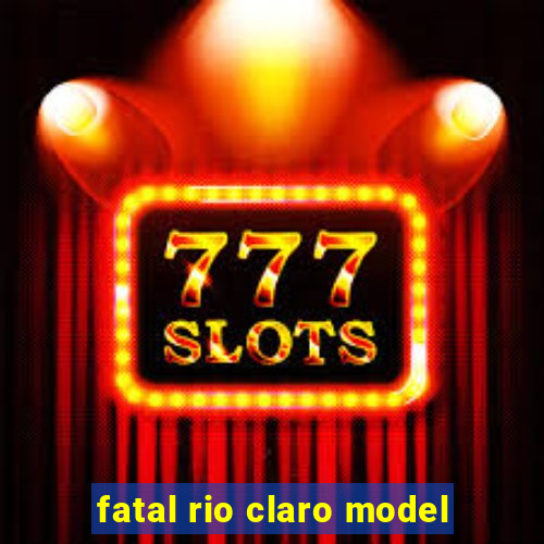 fatal rio claro model