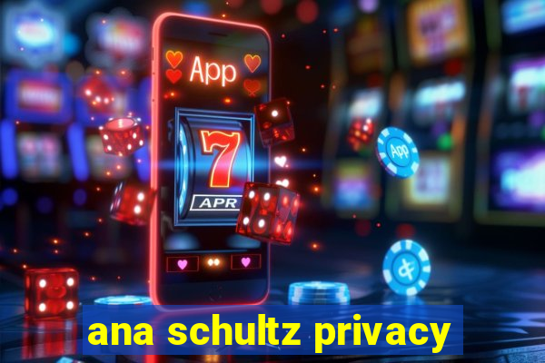 ana schultz privacy