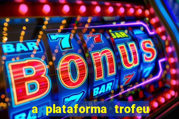 a plataforma trofeu bet é confiável