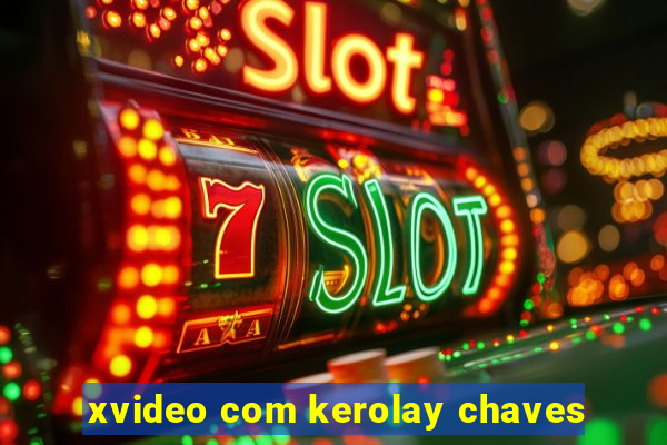 xvideo com kerolay chaves