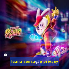 luana sensação privacy