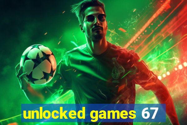 unlocked games 67