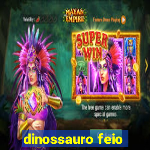 dinossauro feio