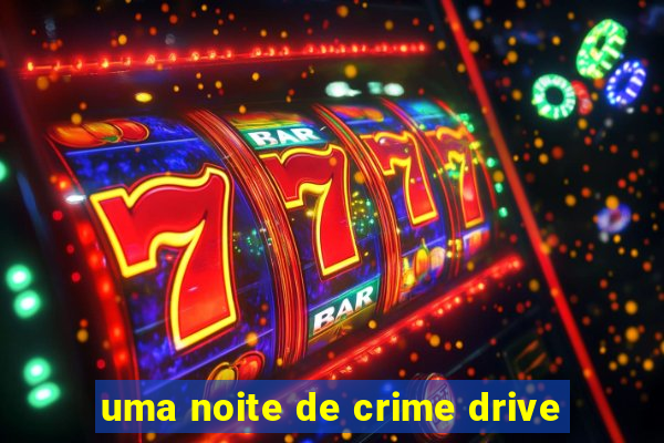 uma noite de crime drive