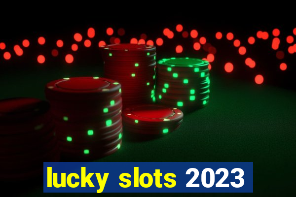 lucky slots 2023