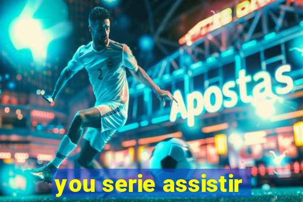 you serie assistir