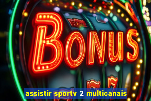 assistir sportv 2 multicanais