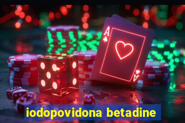 iodopovidona betadine