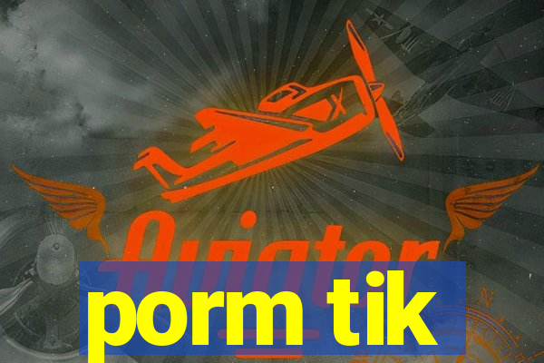 porm tik