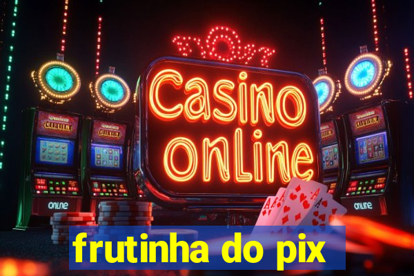 frutinha do pix