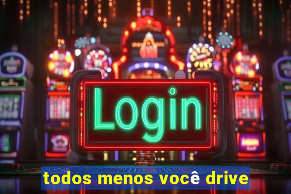 todos menos você drive