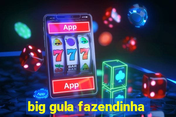 big gula fazendinha