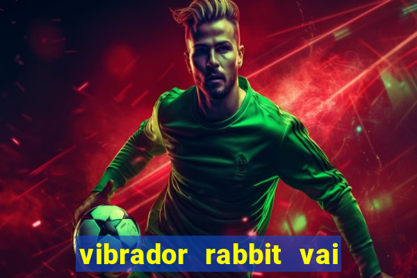 vibrador rabbit vai e vem