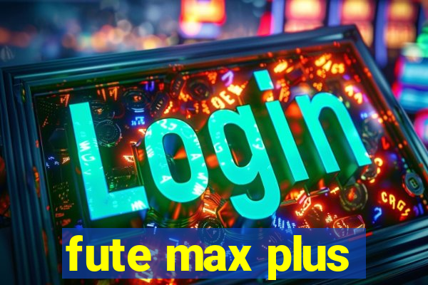 fute max plus