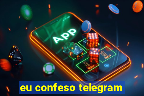 eu confeso telegram