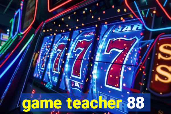 game teacher 88