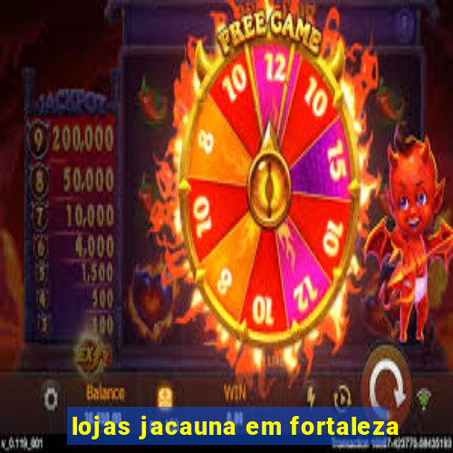 lojas jacauna em fortaleza