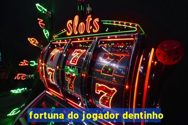 fortuna do jogador dentinho